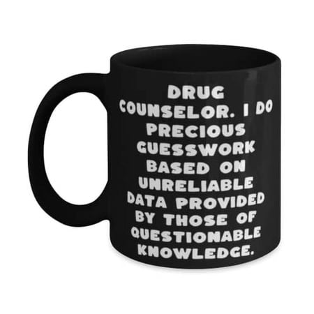 Drug Counselor. I Do Precious Guesswork Based on Unreliable. Drug counselor 15oz Mug, Reusable Drug counselor, Cup For Men Women