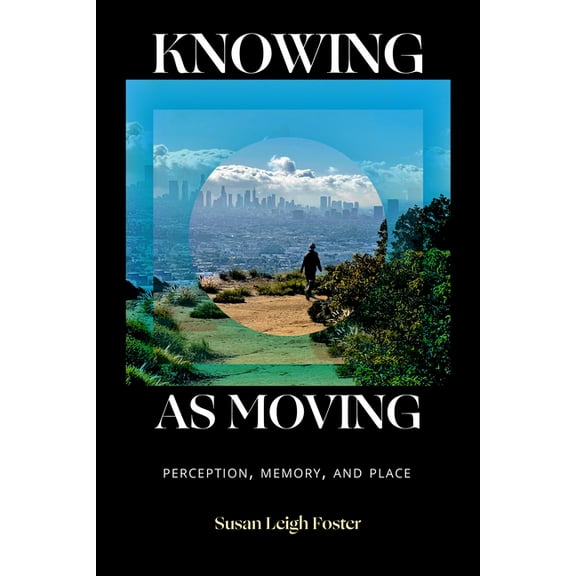 Knowing as Moving: Perception, Memory, and Place, (Hardcover)
