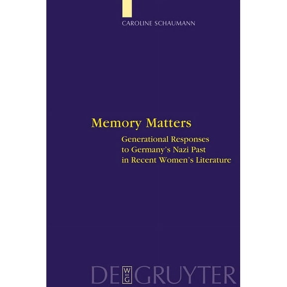 Interdisciplinary German Cultural Studie Memory Matters: Generational Responses to Germany's Nazi Past in Recent Women's Literature, Book 4, (Hardcover)
