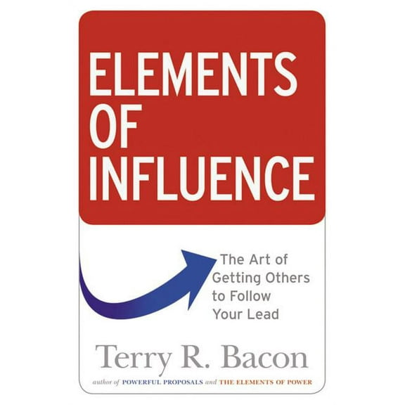 Elements of Influence: The Art of Getting Others to Follow Your Lead, (Paperback)