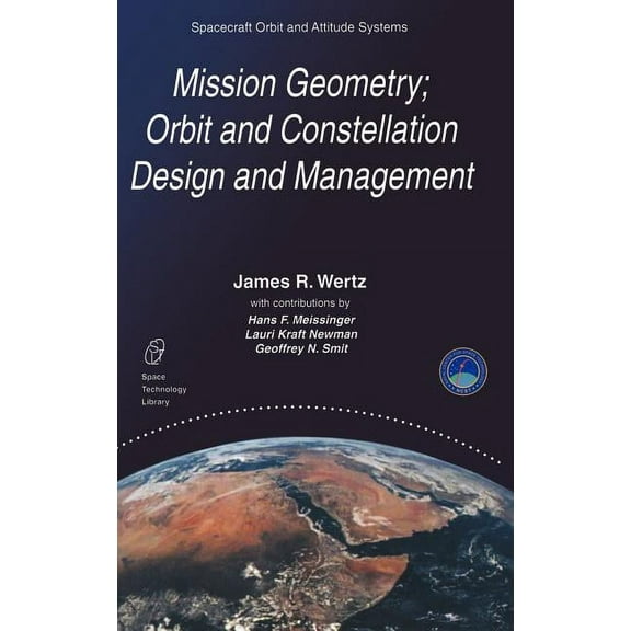 Space Technology Library Mission Geometry; Orbit and Constellation Design and Management: Spacecraft Orbit and Attitude Systems, Book 13, (Hardcover)
