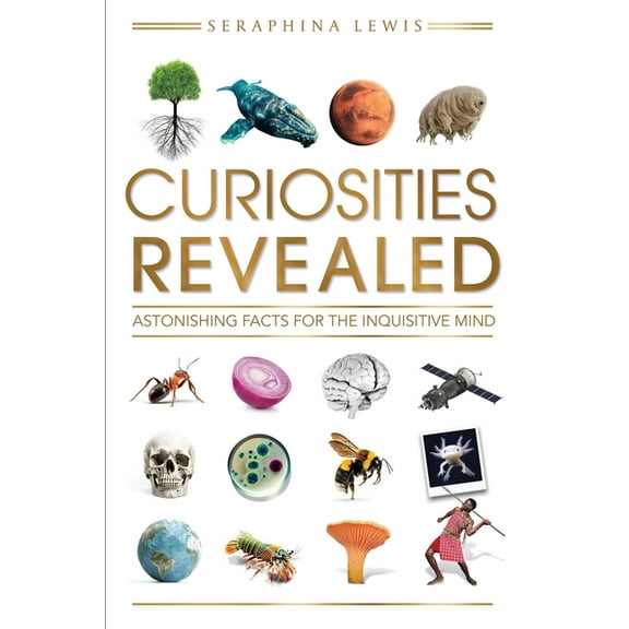 Curiosities Revealed: Astonishing Facts for the Inquisitive Mind, (Paperback)