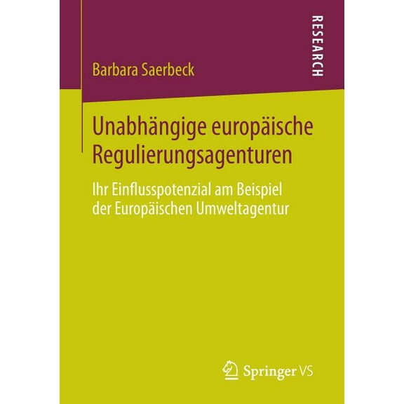 Unabhängige Europäische Regulierungsagenturen: Ihr Einflusspotenzial Am Beispiel Der Europäischen Umweltagentur, (Paperback)