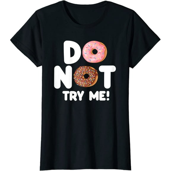 Do Not Try Me Funny Donut Doughnut Pastry Lovers Gift T-Shirt