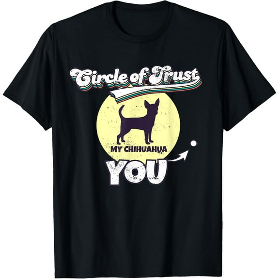 Circle Of Trust Chihuahua Lover I Funny Chihuahua T-Shirt men and women can wear, black, white, gifts