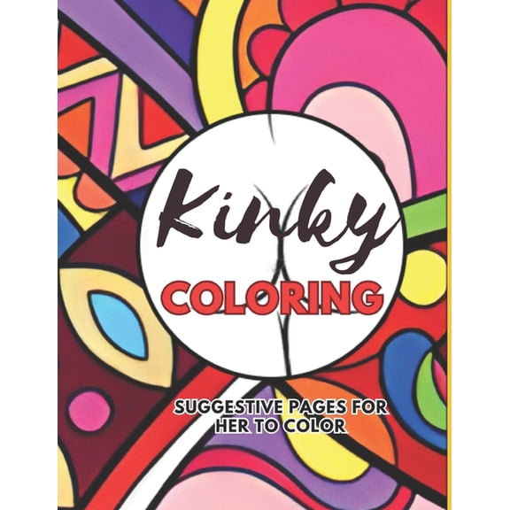 Kinky Coloring : Adult Coloring for the Playful and Daring: Suggestive pages for her to color (Paperback)