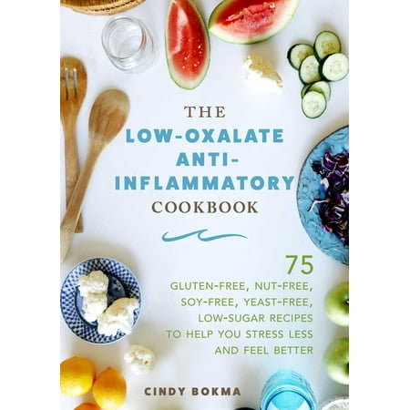 The Low-Oxalate Anti-Inflammatory Cookbook : 75 Gluten-Free, Nut-Free, Soy-Free, Yeast-Free, Low-Sugar Recipes to Help You Stress Less and Feel (Best Stress Ball Recipe)