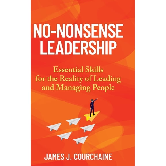 No-Nonsense Leadership: Essential Skills For The Reality of Leading and Managing People, (Hardcover)