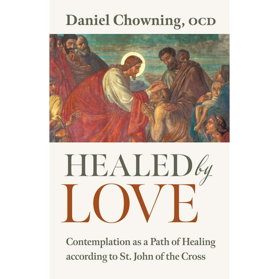 Healed by Love: Contemplation as a Path of Healing According to St. John of the Cross, (Paperback)