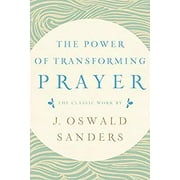 Pre-Owned The Power of Transforming Prayer : The Classic Work by J. Oswald Sanders 9781627079563