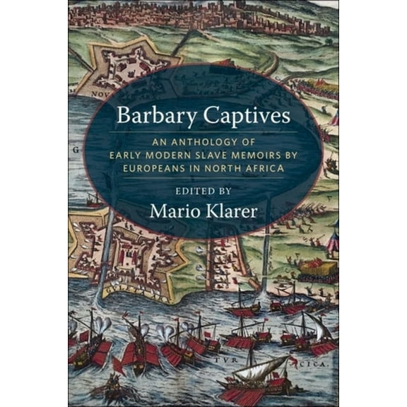 Barbary Captives: An Anthology of Early Modern Slave Memoirs by Europeans in North Africa, (Hardcover)