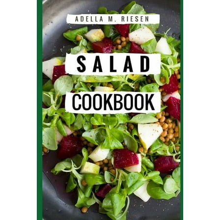 Salad Cookbook: Healthy And Delicious Salad Recipes For Helping You Burn Fat And Lose Weight!