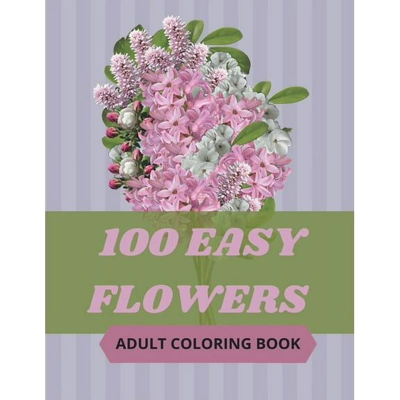 100 Easy Flowers Adult Coloring Book: Beautiful Flowers Coloring Pages with Large Print for Adult Relaxation - Perfect Coloring Book for Seniors, (Paperback)
