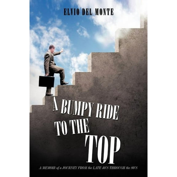 A Bumpy Ride to the Top: A Memoir of a Journey from the late 40's through the 80's, (Paperback)