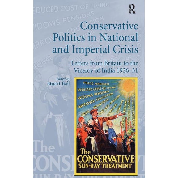 Conservative Politics in National and Imperial Crisis: Letters from Britain to the Viceroy of India 1926-31, (Hardcover)