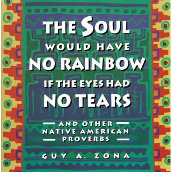 Pre-Owned The Soul Would Have No Rainbow If the Eyes Had No Tears and Other Native American Proverbs (Paperback) 0671797301 9780671797300