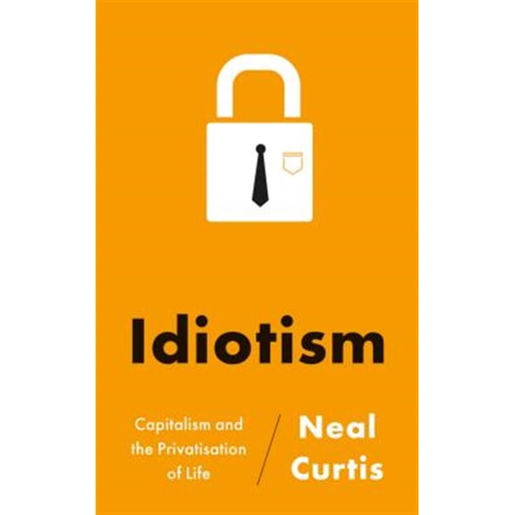 Pre-Owned Idiotism: Capitalism and the Privatisation of Life (Paperback)