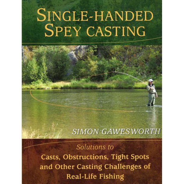 SingleHanded Spey Casting Solutions to Casts, Obstructions, Tight Spots, and Other Casting
