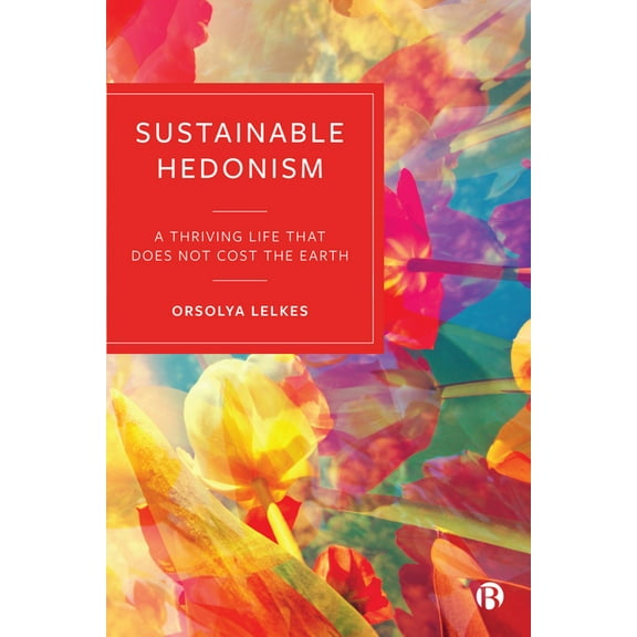 Sustainable Hedonism: A Thriving Life That Does Not Cost the Earth, (Paperback)