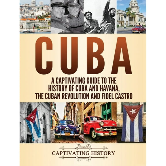 Cuba: A Captivating Guide to the History of Cuba and Havana, The Cuban Revolution and Fidel Castro, (Hardcover)