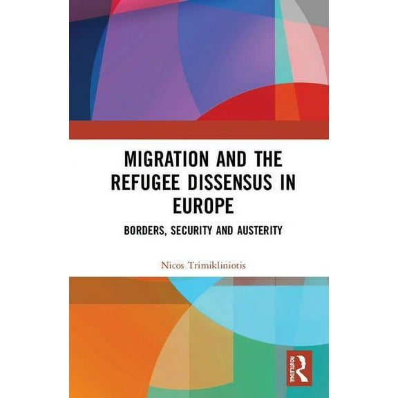 Migration and the Refugee Dissensus in Europe: Borders, Security and Austerity, (Hardcover)
