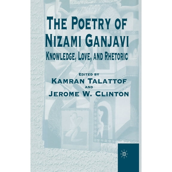 The Poetry of Nizami Ganjavi: Knowledge, Love, and Rhetoric, (Paperback)