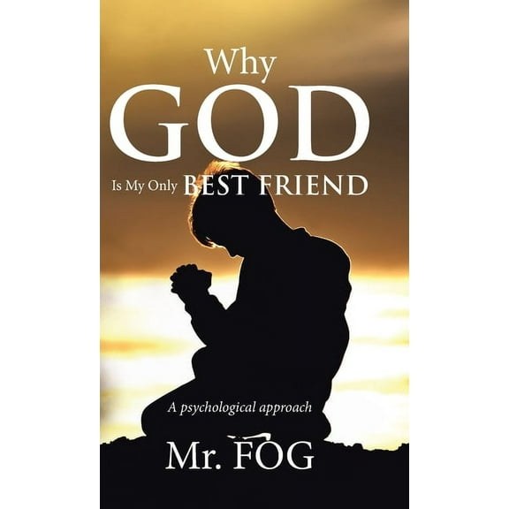 Why God Is My Only Best Friend : A Psychological Approach (Hardcover)