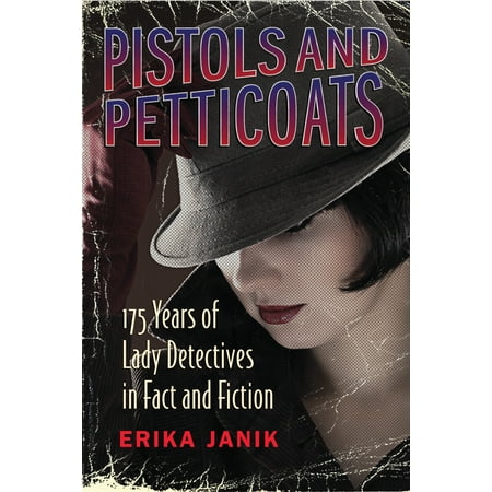 Pistols and Petticoats : 175 Years of Lady Detectives in Fact and