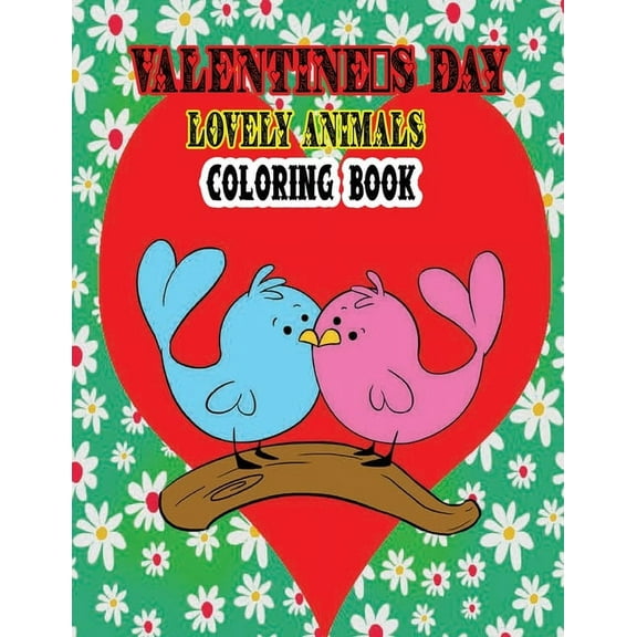 Valentine's Day Lovely Animals Coloring Book : Valentine's Day Animal Coloring Book For Kids Ages 2-5 - 34 Fun And Beautiful Valentines Coloring Pages (Paperback)