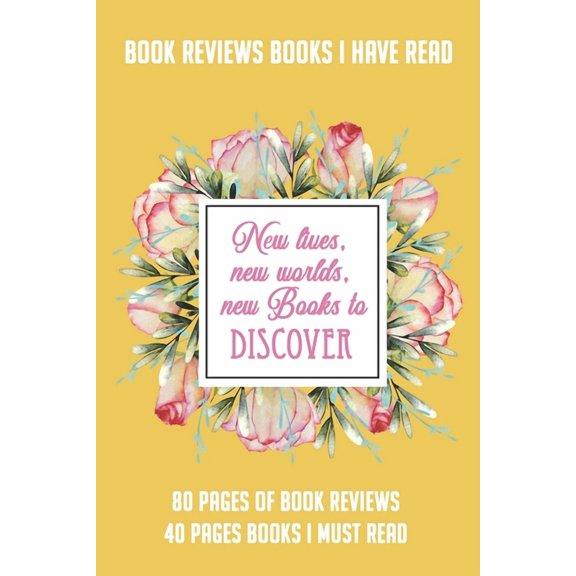 Book Reviews Books I Have Read New lives, new worlds, new Books to discover: 80 Pages of Reviews 40 Pages Books I Must Read (Paperback)