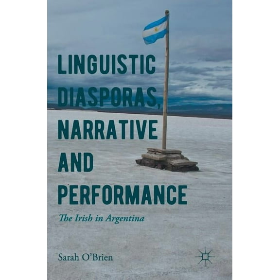 Linguistic Diasporas, Narrative and Performance: The Irish in Argentina, (Hardcover)