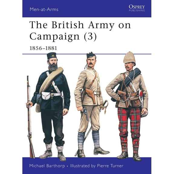Men-at-Arms: The British Army on Campaign (3) : 1856–81 (Series #198) (Paperback)