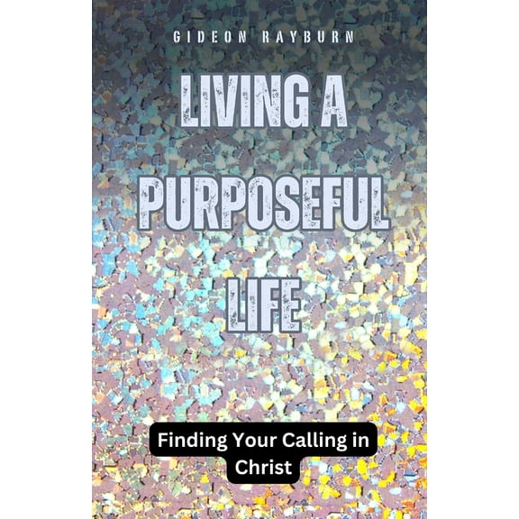Living a Purposeful Life: Finding Your Calling in Christ: The Art of Editing, (Paperback)