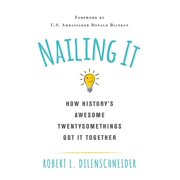 Nailing It: How Historys Awesome Twentysomethings Got It Together, (Paperback)