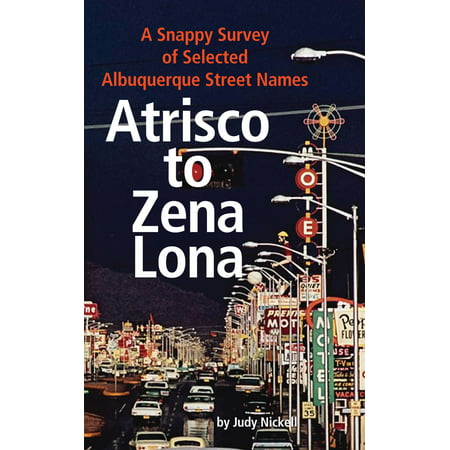 Atrisco to Zena Lona: A Snappy Survey of Selected Albuquerque Street Names -