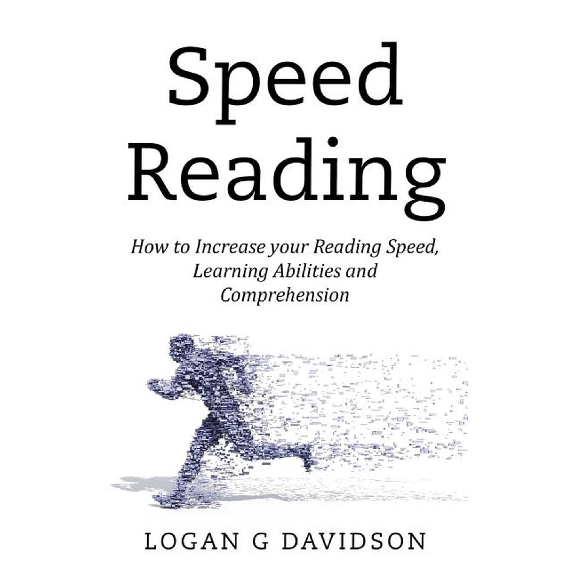 Speed Reading: How to Increase your Reading Speed, Learning Abilities and Comprehension (Paperback) by Logan G Davidson