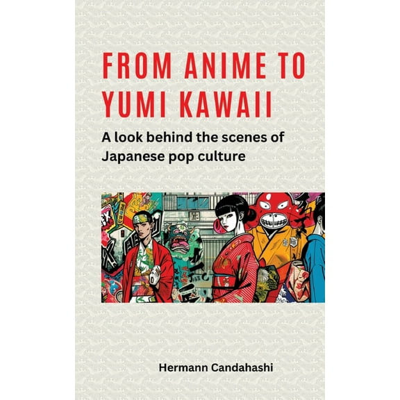 From Anime to Yumi Kawaii: A look behind the scenes of Japanese pop culture, (Paperback)