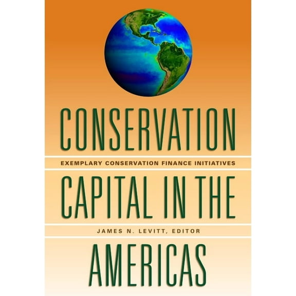 Conservation Capital in the Americas: Exemplary Conservation Finance Initiatives (Paperback)