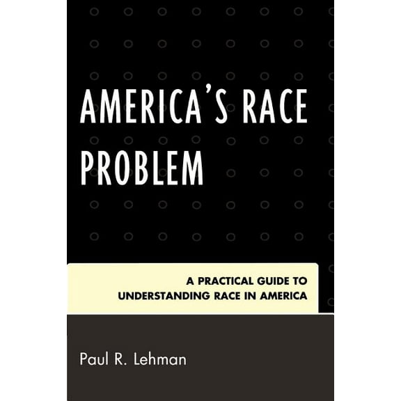 America's Race Problem: A Practical Guide to Understanding Race in America, (Paperback)