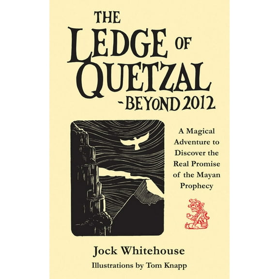 The Ledge of Quetzal, Beyond 2012 : A Magical Adventure to Discover the Real Promise of the Mayan Prophecy (Paperback)