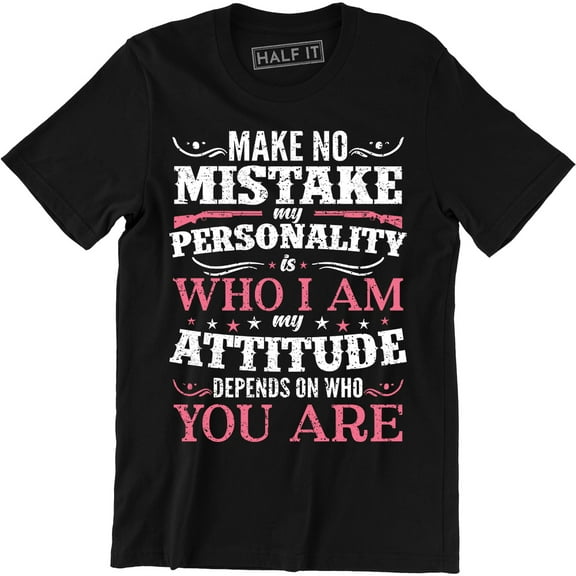 Make No Mistake Personality Is Who I Am My Attitude On Who You Are for Men T-Shirt