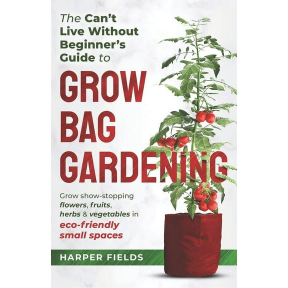 The Can't Live Without Beginners Guide To Grow Bag Gardening