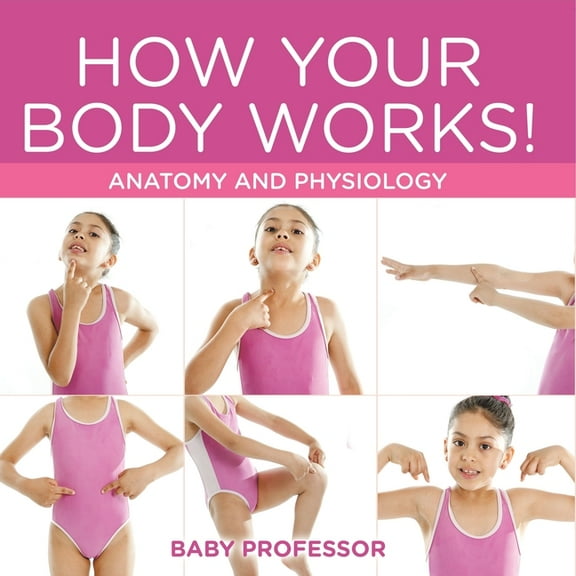 How Your Body Works! Anatomy and Physiology, (Paperback)