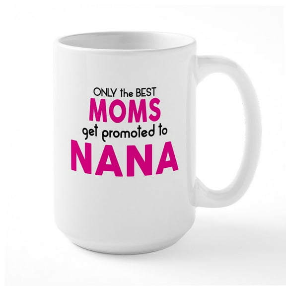 CafePress - BEST MOMS GET PROMOTED TO NANA Mugs - 15 oz Ceramic Large White Novelty Mug