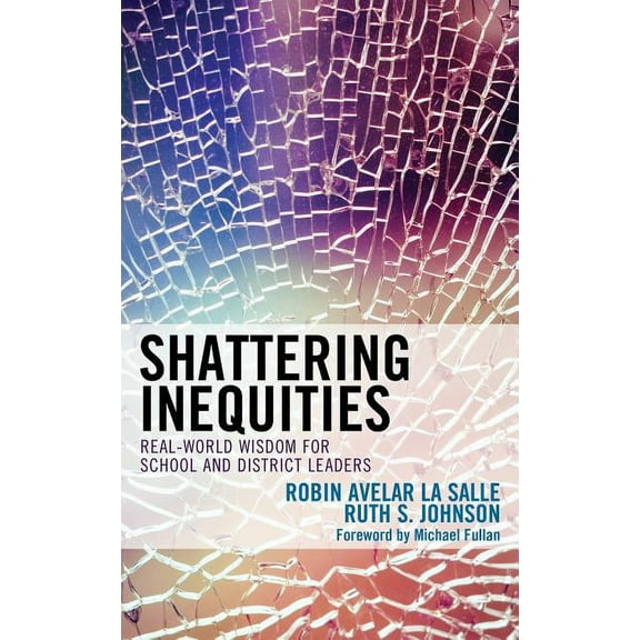 Shattering Inequities: Real-World Wisdom for School and District Leaders, (Paperback)