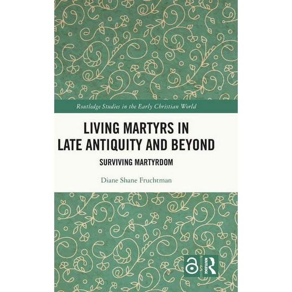 Routledge Studies in the Early Christian Living Martyrs in Late Antiquity and Beyond: Surviving Martyrdom, (Hardcover)