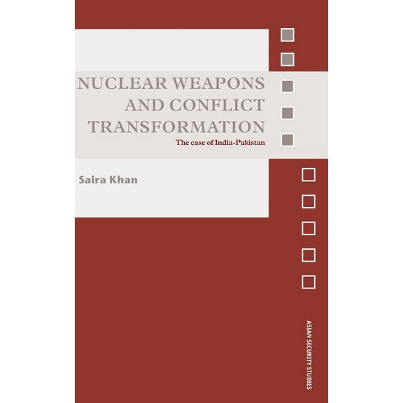 Asian Security Studies Nuclear Weapons and Conflict Transformation: The Case of India-Pakistan, (Hardcover)
