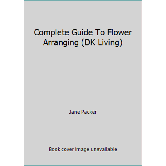 Pre-Owned Complete Guide To Flower Arranging (DK Living) (Paperback) 0751305898 9780751305890
