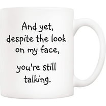 Christmas Gifts Funny Quote Coffee Mug for Friend Co-worker, And Yet, Despite the Look on My Face, You're Still Talking Novelty Cups 11Oz, Unique Birthday and Holiday Gifts