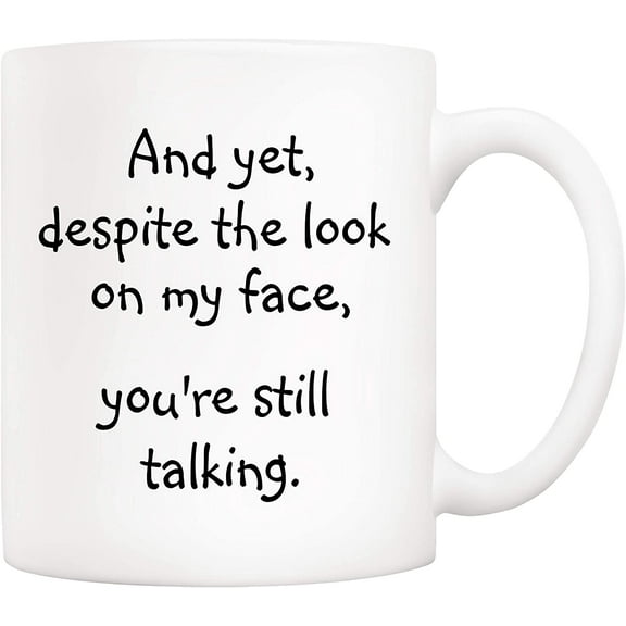 Christmas Gifts Funny Quote Coffee Mug for Friend Co-worker, And Yet, Despite the Look on My Face, You're Still Talking Novelty Cups 11Oz, Unique Birthday and Holiday Gifts